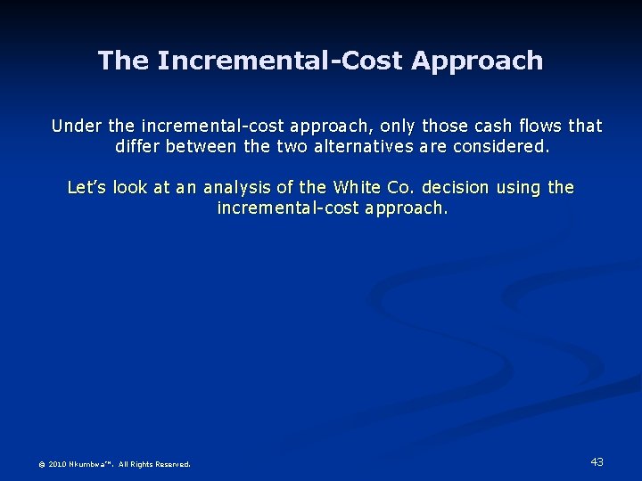 The Incremental-Cost Approach Under the incremental-cost approach, only those cash flows that differ between