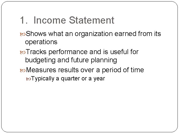 1. Income Statement Shows what an organization earned from its operations Tracks performance and