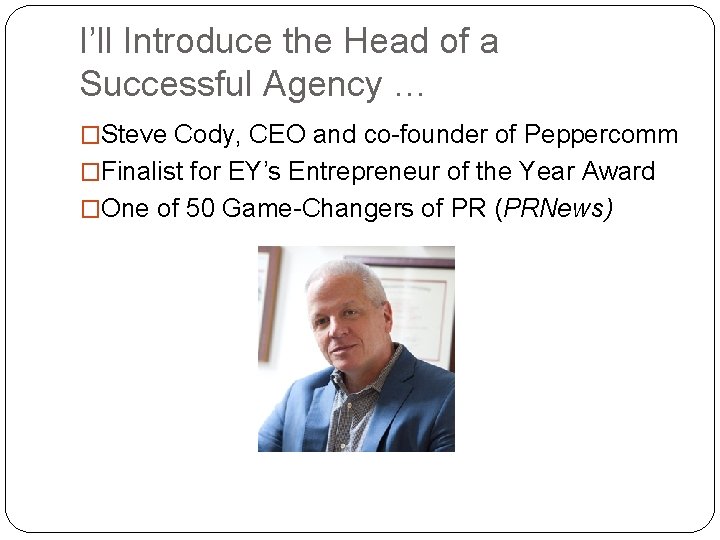 I’ll Introduce the Head of a Successful Agency … �Steve Cody, CEO and co-founder