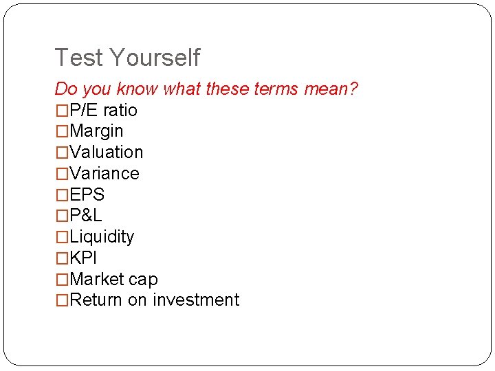 Test Yourself Do you know what these terms mean? �P/E ratio �Margin �Valuation �Variance