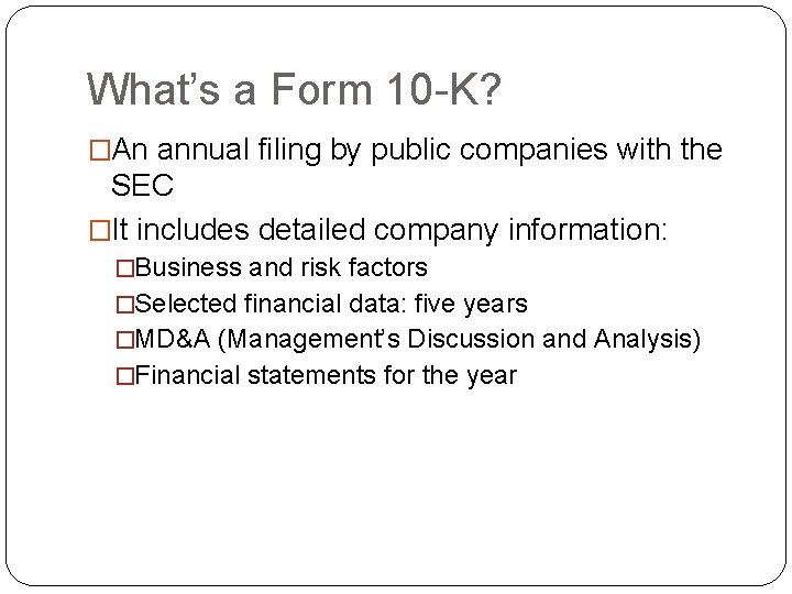 What’s a Form 10 -K? �An annual filing by public companies with the SEC