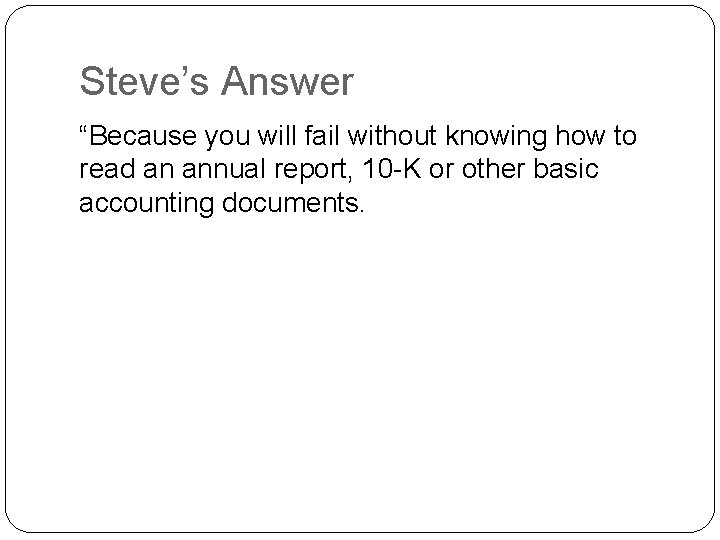 Steve’s Answer “Because you will fail without knowing how to read an annual report,