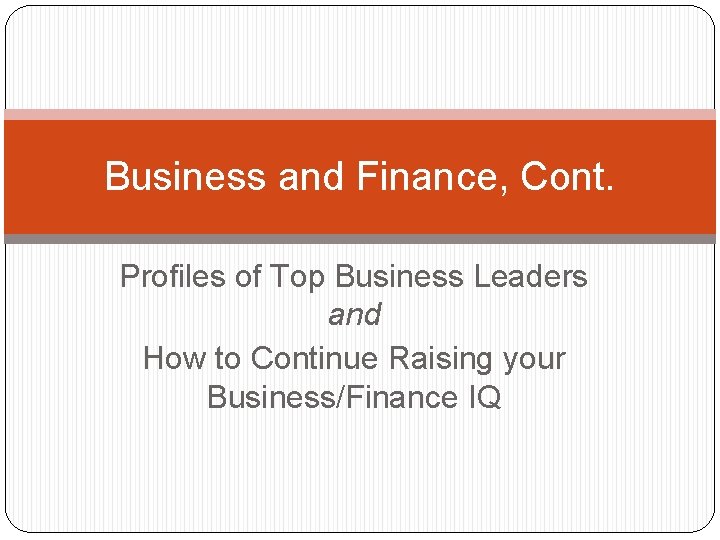Business and Finance, Cont. Profiles of Top Business Leaders and How to Continue Raising