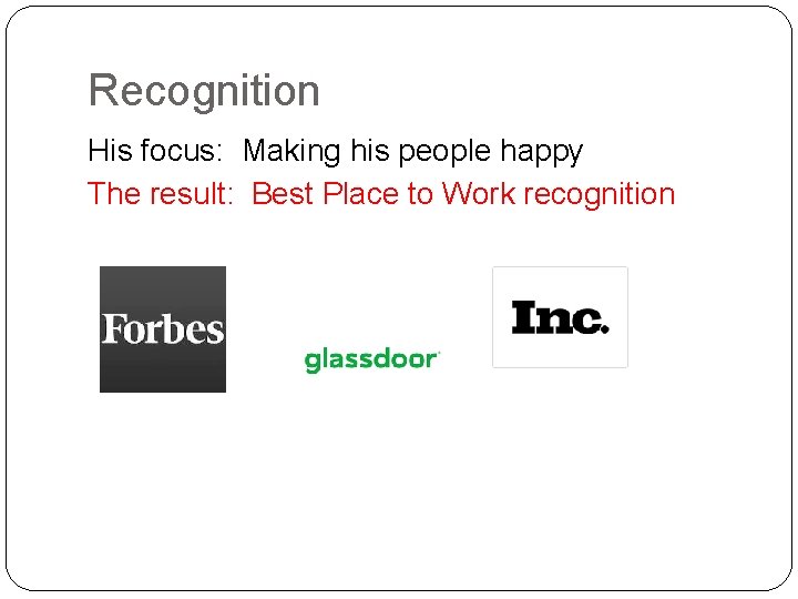 Recognition His focus: Making his people happy The result: Best Place to Work recognition