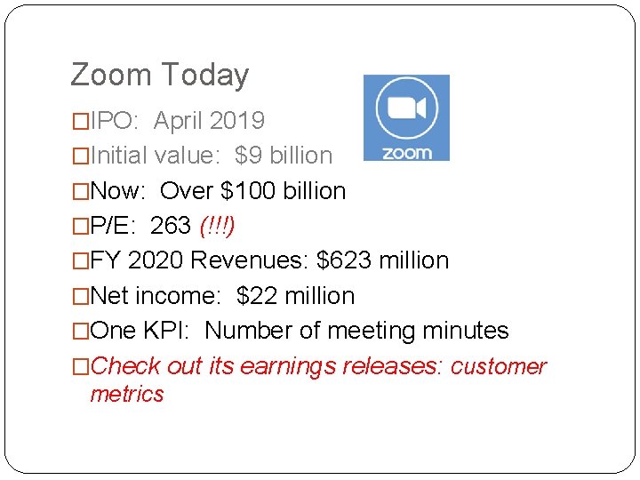 Zoom Today �IPO: April 2019 �Initial value: $9 billion �Now: Over $100 billion �P/E: