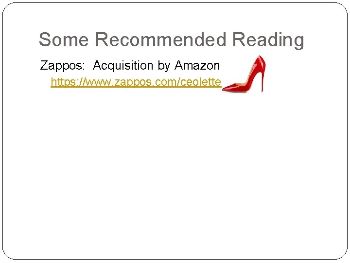 Some Recommended Reading Zappos: Acquisition by Amazon https: //www. zappos. com/ceoletter 