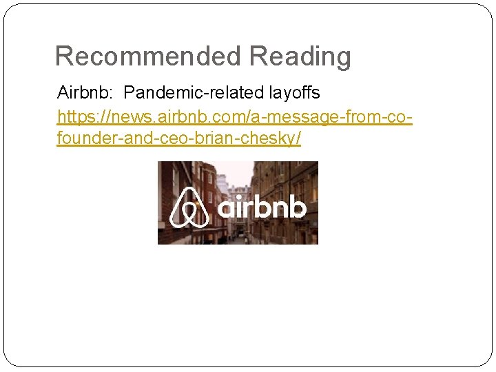 Recommended Reading Airbnb: Pandemic-related layoffs https: //news. airbnb. com/a-message-from-cofounder-and-ceo-brian-chesky/ 