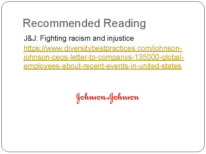 Recommended Reading J&J: Fighting racism and injustice https: //www. diversitybestpractices. com/johnson-ceos-letter-to-companys-135000 -globalemployees-about-recent-events-in-united-states 