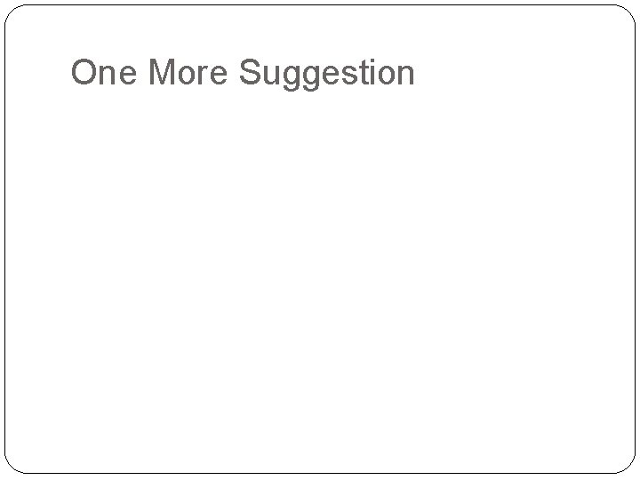 One More Suggestion 