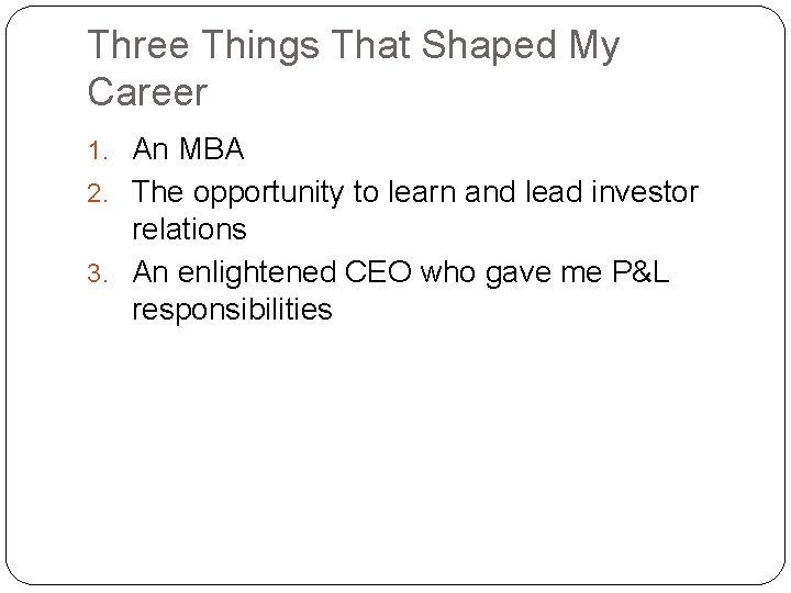 Three Things That Shaped My Career 1. An MBA 2. The opportunity to learn