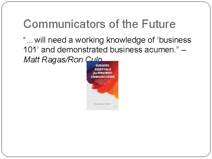 Communicators of the Future “…will need a working knowledge of ‘business 101’ and demonstrated