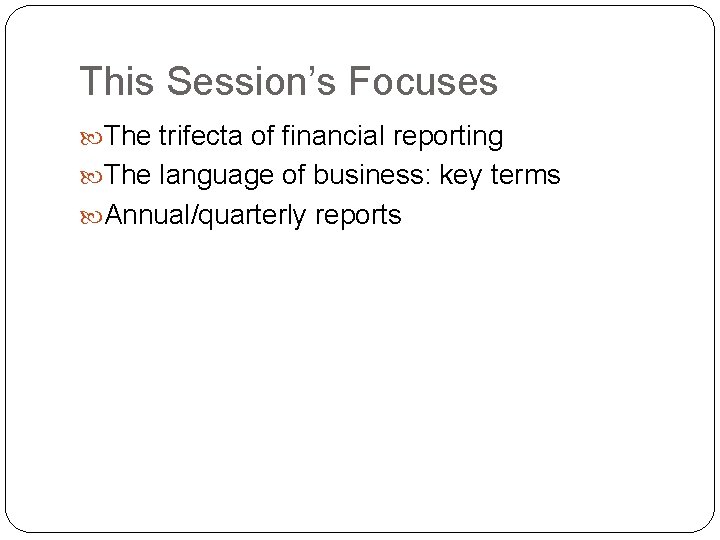 This Session’s Focuses The trifecta of financial reporting The language of business: key terms