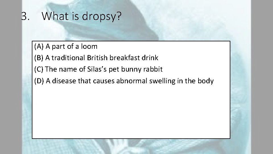 3. What is dropsy? (A) A part of a loom (B) A traditional British