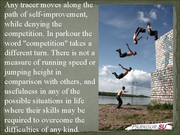 Any tracer moves along the path of self-improvement, while denying the competition. In parkour