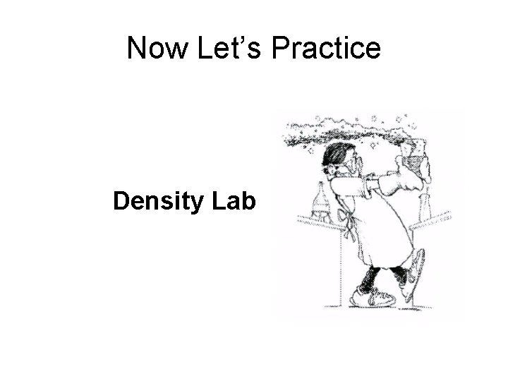 Now Let’s Practice Density Lab 