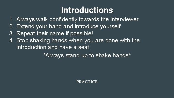 Introductions 1. 2. 3. 4. Always walk confidently towards the interviewer Extend your hand
