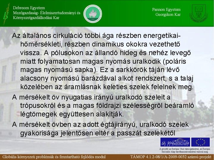 Az általános cirkuláció többi ága részben energetikaihőmérsékleti, részben dinamikus okokra vezethető vissza. A pólusokon