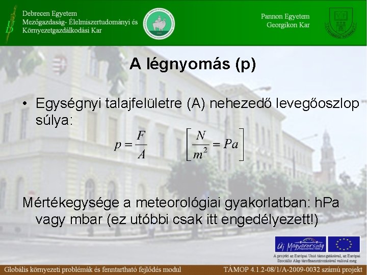 A légnyomás (p) • Egységnyi talajfelületre (A) nehezedő levegőoszlop súlya: Mértékegysége a meteorológiai gyakorlatban: