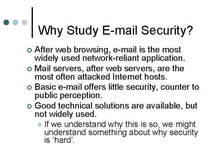 Why Study E-mail Security? After web browsing, e-mail is the most widely used network-reliant