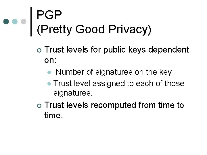 PGP (Pretty Good Privacy) ¢ Trust levels for public keys dependent on: Number of