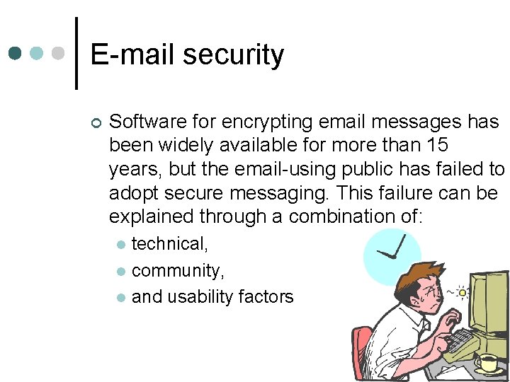 E-mail security ¢ Software for encrypting email messages has been widely available for more