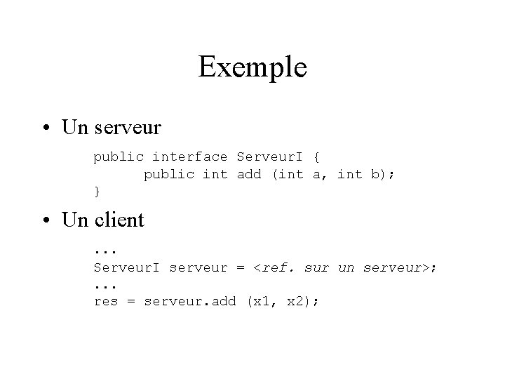 Exemple • Un serveur public interface Serveur. I { public int add (int a,