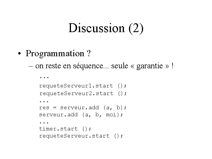 Discussion (2) • Programmation ? – on reste en séquence. . . seule «