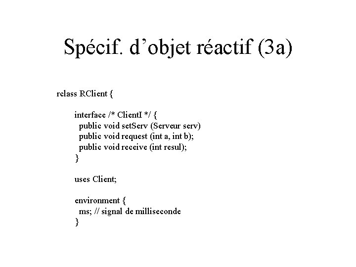 Spécif. d’objet réactif (3 a) rclass RClient { interface /* Client. I */ {