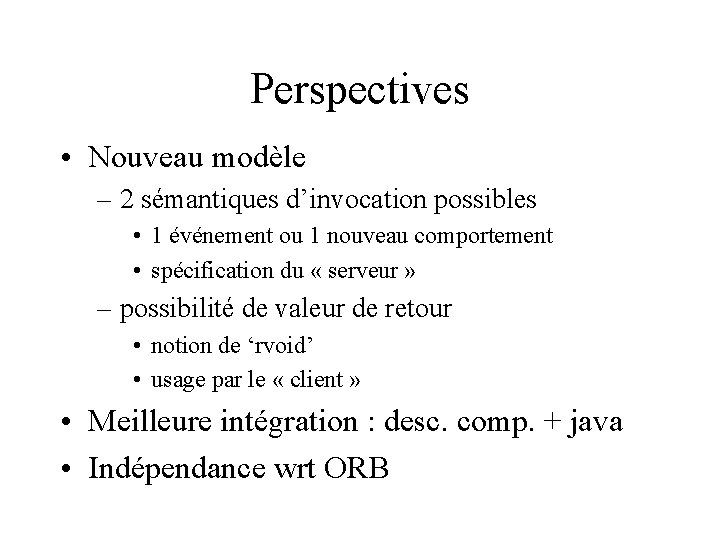 Perspectives • Nouveau modèle – 2 sémantiques d’invocation possibles • 1 événement ou 1