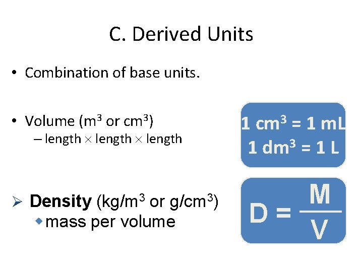 C. Derived Units • Combination of base units. • Volume (m 3 or cm