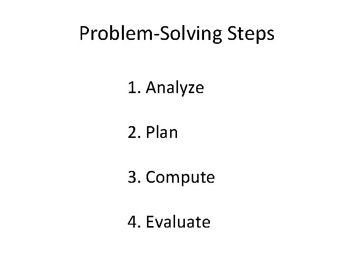 Problem-Solving Steps 1. Analyze 2. Plan 3. Compute 4. Evaluate 