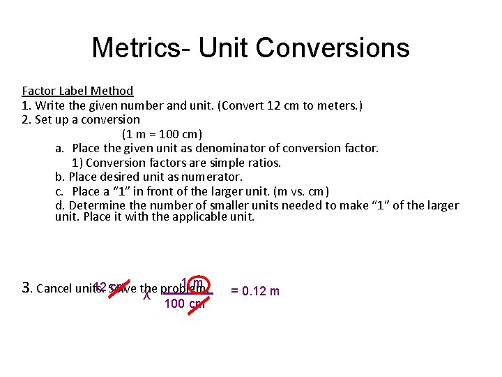 Metrics- Unit Conversions Factor Label Method 1. Write the given number and unit. (Convert