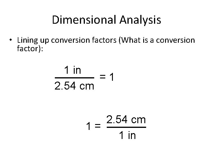 Dimensional Analysis • Lining up conversion factors (What is a conversion factor): 1 in