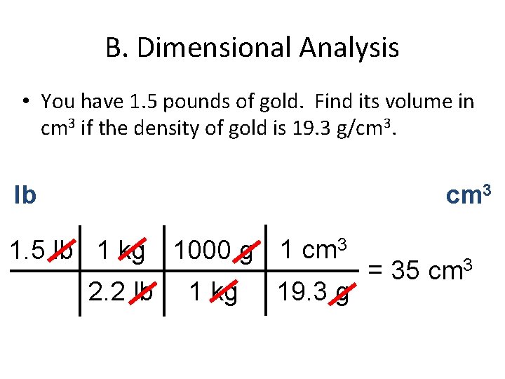 B. Dimensional Analysis • You have 1. 5 pounds of gold. Find its volume