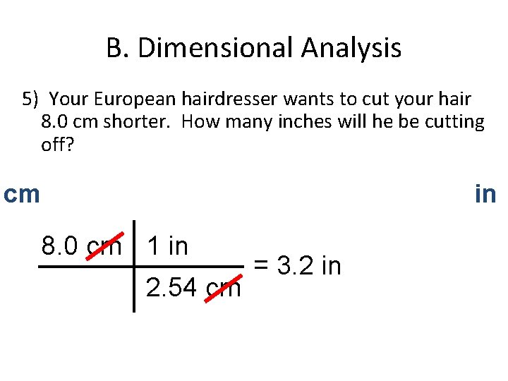 B. Dimensional Analysis 5) Your European hairdresser wants to cut your hair 8. 0