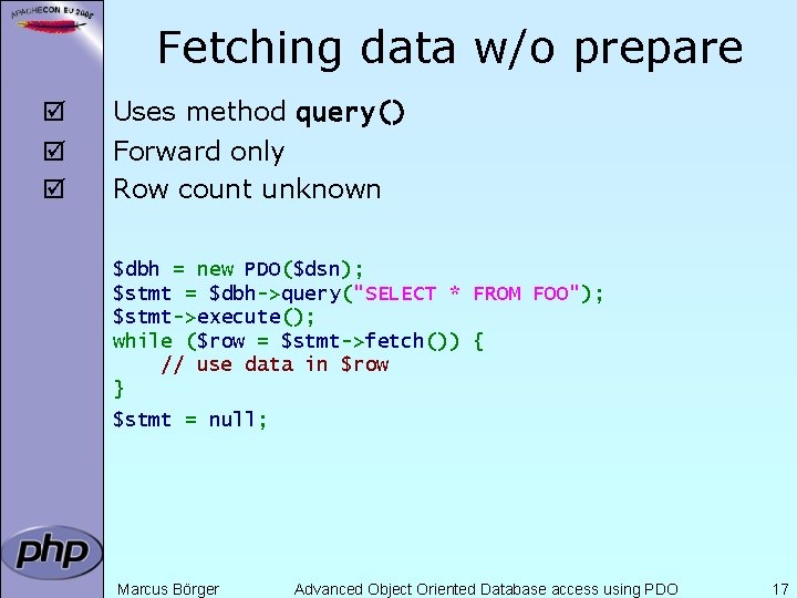 Fetching data w/o prepare þ þ þ Uses method query() Forward only Row count