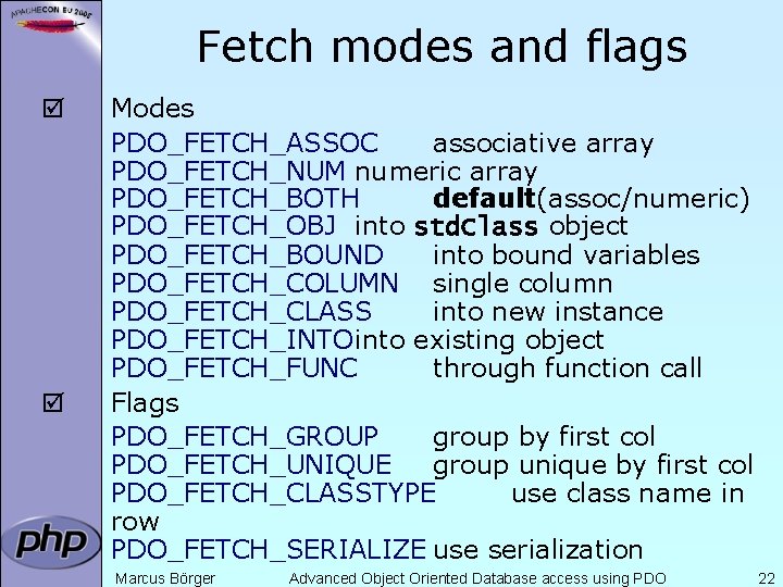 Fetch modes and flags þ þ Modes PDO_FETCH_ASSOC associative array PDO_FETCH_NUM numeric array PDO_FETCH_BOTH