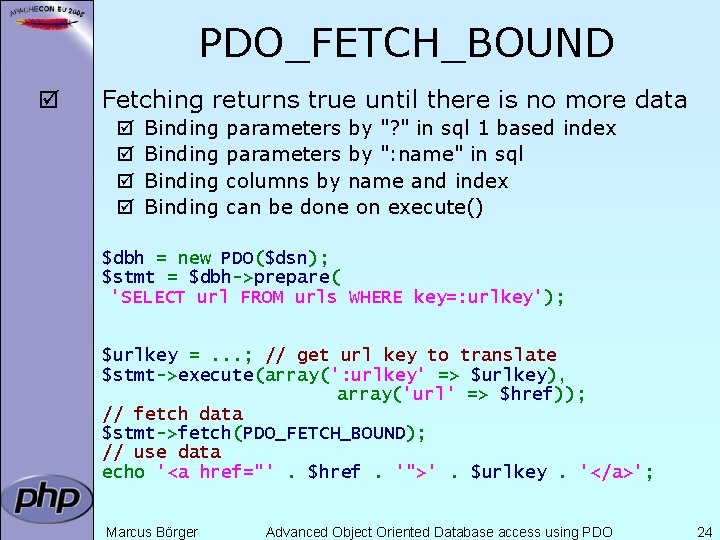 PDO_FETCH_BOUND þ Fetching returns true until there is no more data þ þ Binding
