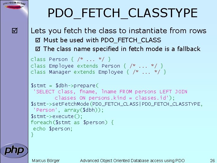 PDO_FETCH_CLASSTYPE þ Lets you fetch the class to instantiate from rows þ Must be