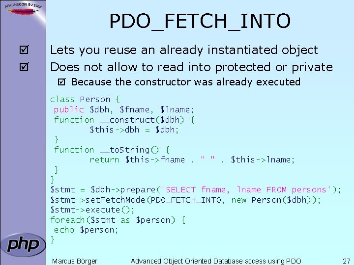 PDO_FETCH_INTO þ þ Lets you reuse an already instantiated object Does not allow to