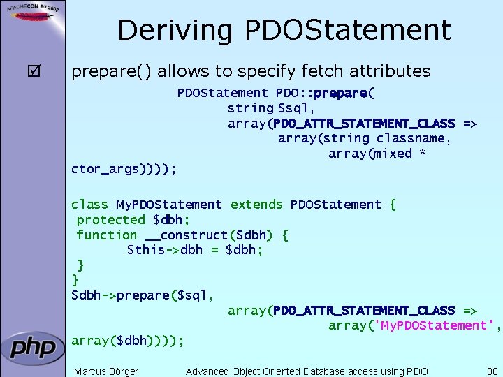 Deriving PDOStatement þ prepare() allows to specify fetch attributes PDOStatement PDO: : prepare( string