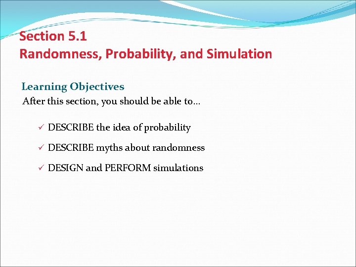 Section 5. 1 Randomness, Probability, and Simulation Learning Objectives After this section, you should