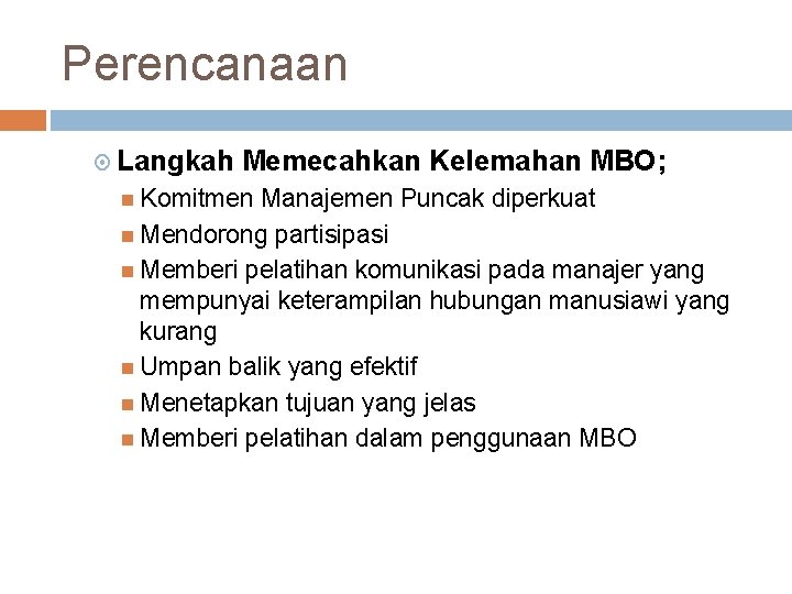 Perencanaan Langkah Memecahkan Kelemahan MBO; Komitmen Manajemen Puncak diperkuat Mendorong partisipasi Memberi pelatihan komunikasi