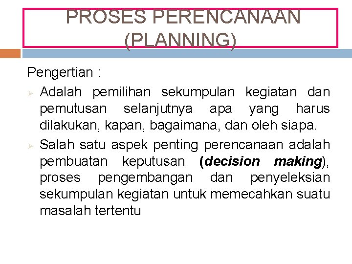 PROSES PERENCANAAN (PLANNING) Pengertian : Ø Adalah pemilihan sekumpulan kegiatan dan pemutusan selanjutnya apa