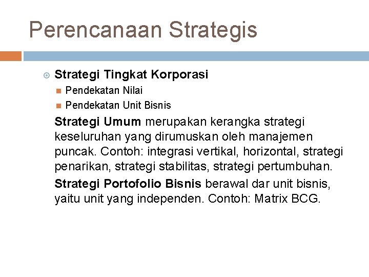 Perencanaan Strategis Strategi Tingkat Korporasi Pendekatan Nilai Pendekatan Unit Bisnis Strategi Umum merupakan kerangka