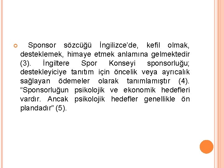  Sponsor sözcüğü İngilizce’de, kefil olmak, desteklemek, himaye etmek anlamına gelmektedir (3). İngiltere Spor