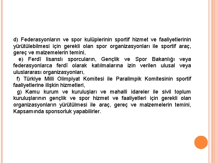 d) Federasyonların ve spor kulüplerinin sportif hizmet ve faaliyetlerinin yürütülebilmesi için gerekli olan spor