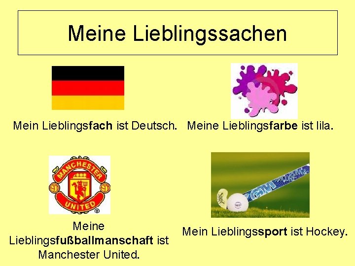 Meine Lieblingssachen Mein Lieblingsfach ist Deutsch. Meine Lieblingsfarbe ist lila. Meine Lieblingsfußballmanschaft ist Manchester