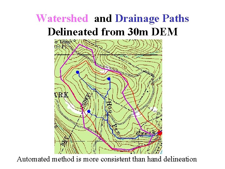 Watershed and Drainage Paths Delineated from 30 m DEM Automated method is more consistent