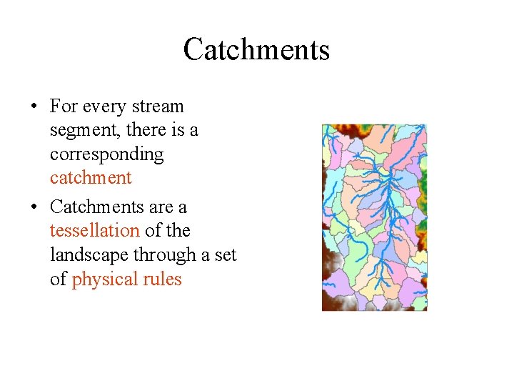 Catchments • For every stream segment, there is a corresponding catchment • Catchments are